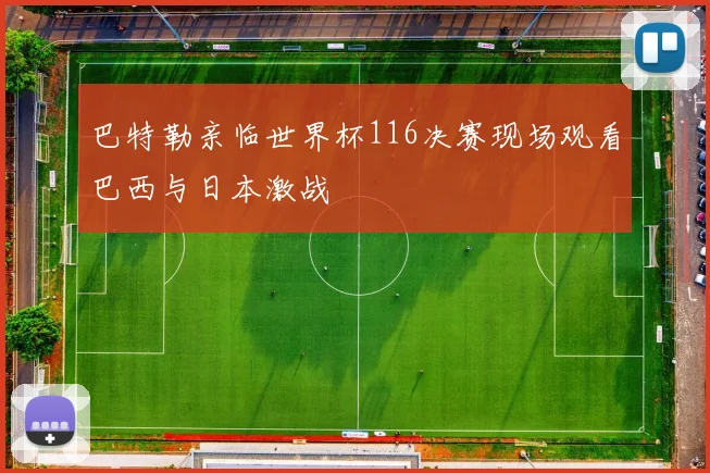 巴特勒亲临世界杯116决赛现场观看巴西与日本激战